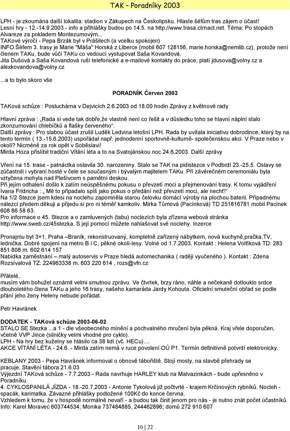 horska@nemlib.cz), protože není členem TAKu, bude vůči TAKu co vedoucí vystupovat Saša Kovandová. Jita Dušová a Saša Kovandová ruší telefonické a e-mailové kontakty do práce; platí jdusova@volny.