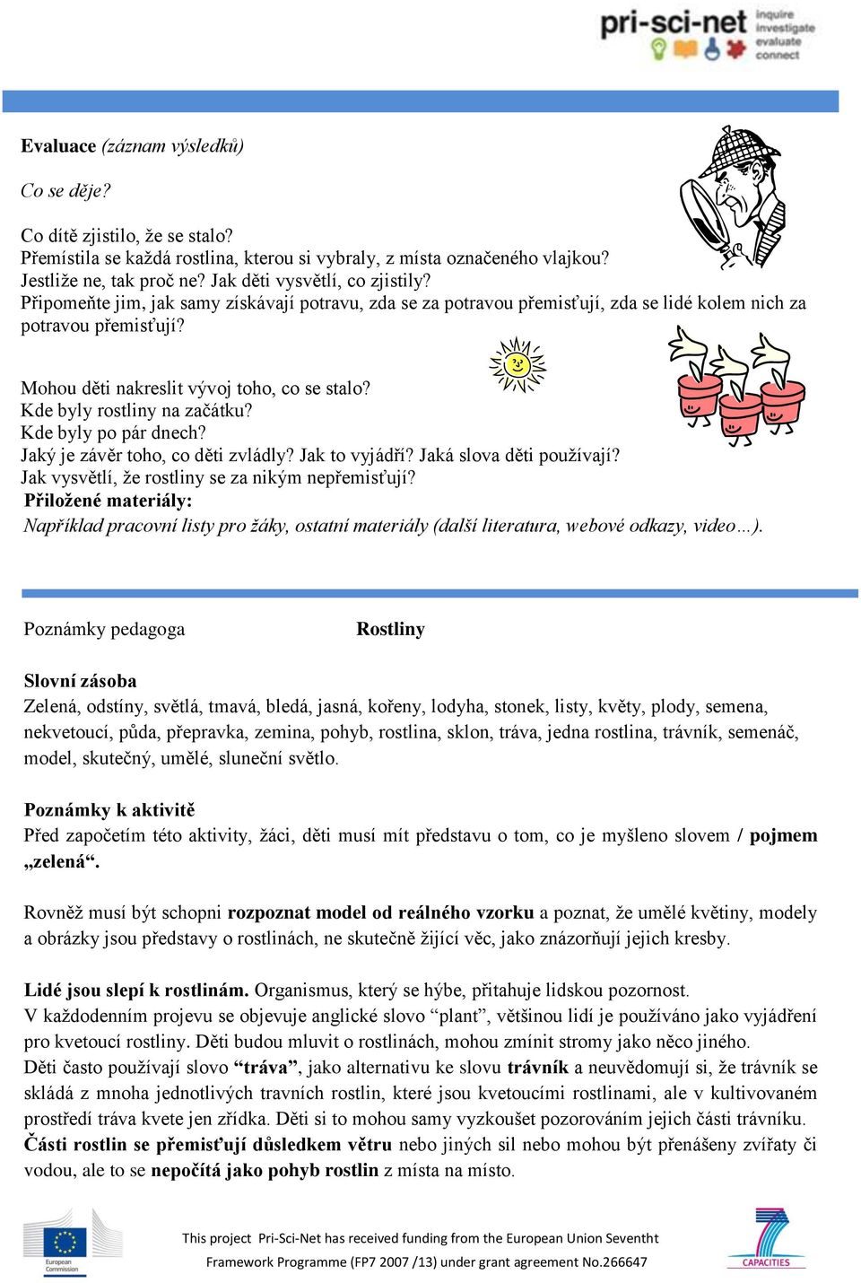 Kde byly rostliny na začátku? Kde byly po pár dnech? Jaký je závěr toho, co děti zvládly? Jak to vyjádří? Jaká slova děti používají? Jak vysvětlí, že rostliny se za nikým nepřemisťují?