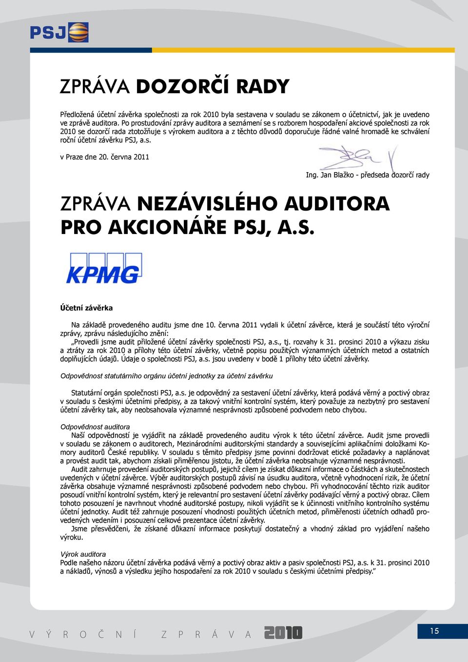 schválení roční účetní závěrku PSJ, a.s. v Praze dne 20. června 2011 Ing. Jan Blažko - předseda dozorčí rady Zpráva nezávislého auditora pro akcionáře PSJ, a.s. Účetní závěrka Na základě provedeného auditu jsme dne 10.