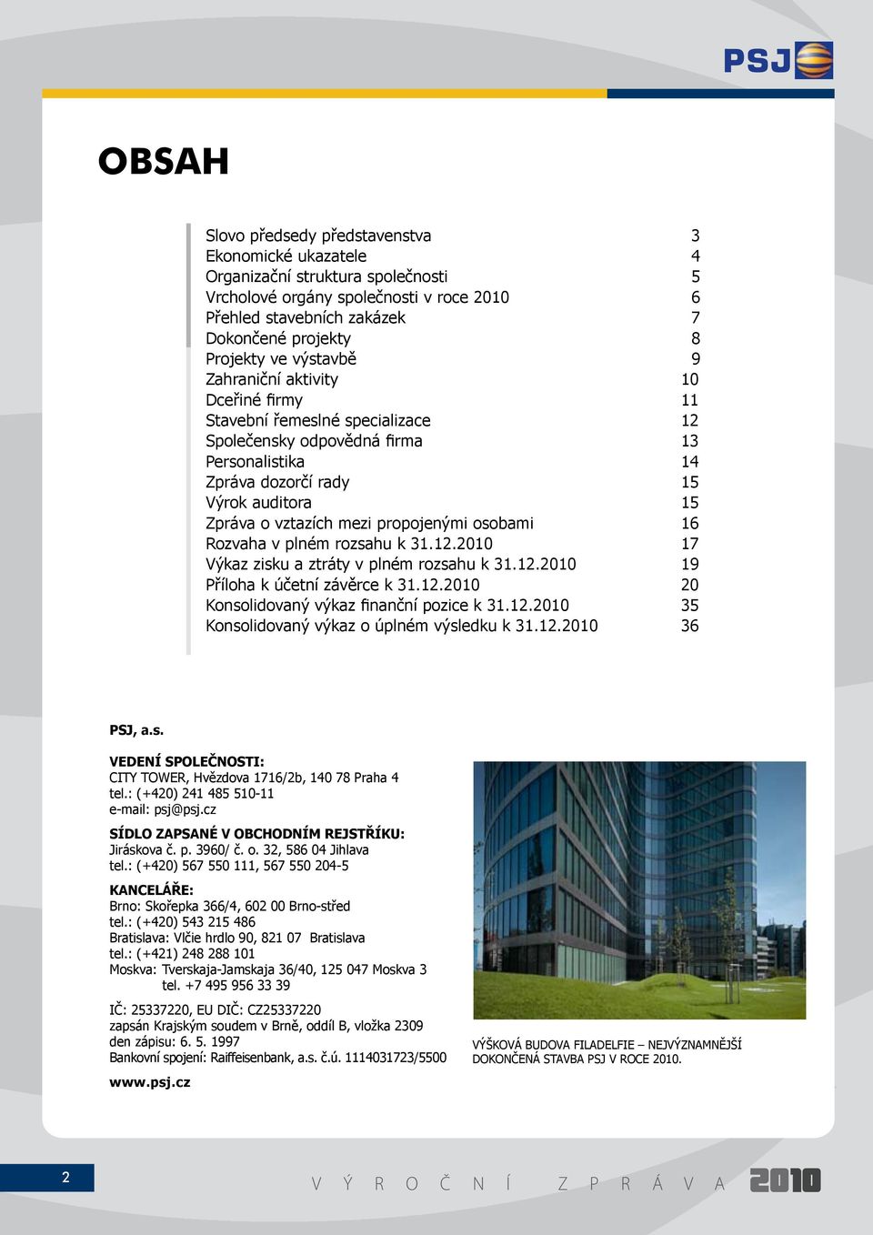 mezi propojenými osobami 16 Rozvaha v plném rozsahu k 31.12.2010 17 Výkaz zisku a ztráty v plném rozsahu k 31.12.2010 19 Příloha k účetní závěrce k 31.12.2010 20 Konsolidovaný výkaz finanční pozice k 31.