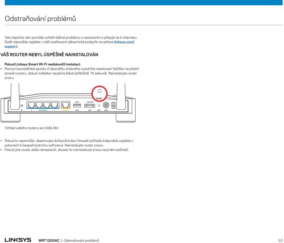 VÁŠ ROUTER NEBYL ÚSPĚŠNĚ NAINSTALOVÁN Pokud Linksys Smart Wi-Fi nedokončil instalaci: Pomocí kancelářské sponky či špendlíku stiskněte a podržte resetovací tlačítko na přední straně routeru,