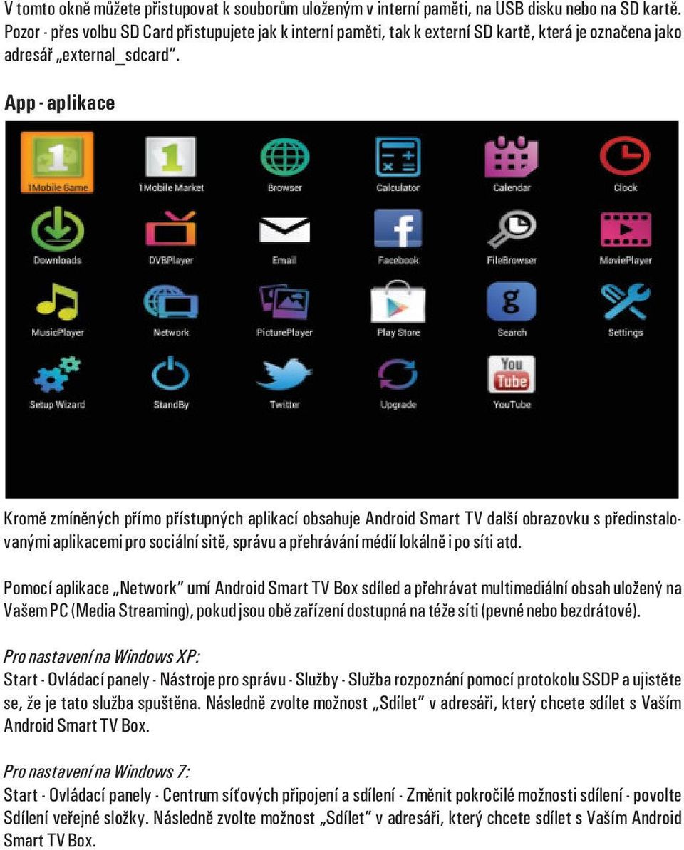 App - aplikace Kromì zmínìných pøímo pøístupných aplikací obsahuje Android Smart TV další obrazovku s pøedinstalovanými aplikacemi pro sociální sitì, správu a pøehrávání médií lokálnì i po síti atd.