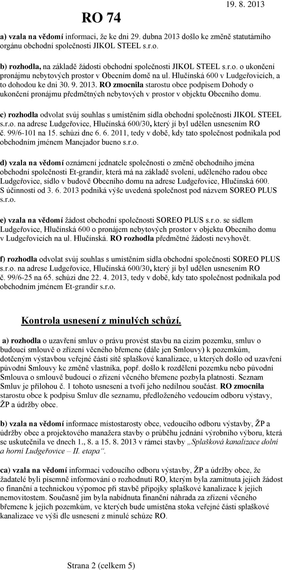 c) rozhodla odvolat svůj souhlas s umístěním sídla obchodní společnosti JIKOL STEEL s.r.o. na adrese Ludgeřovice, Hlučínská 60