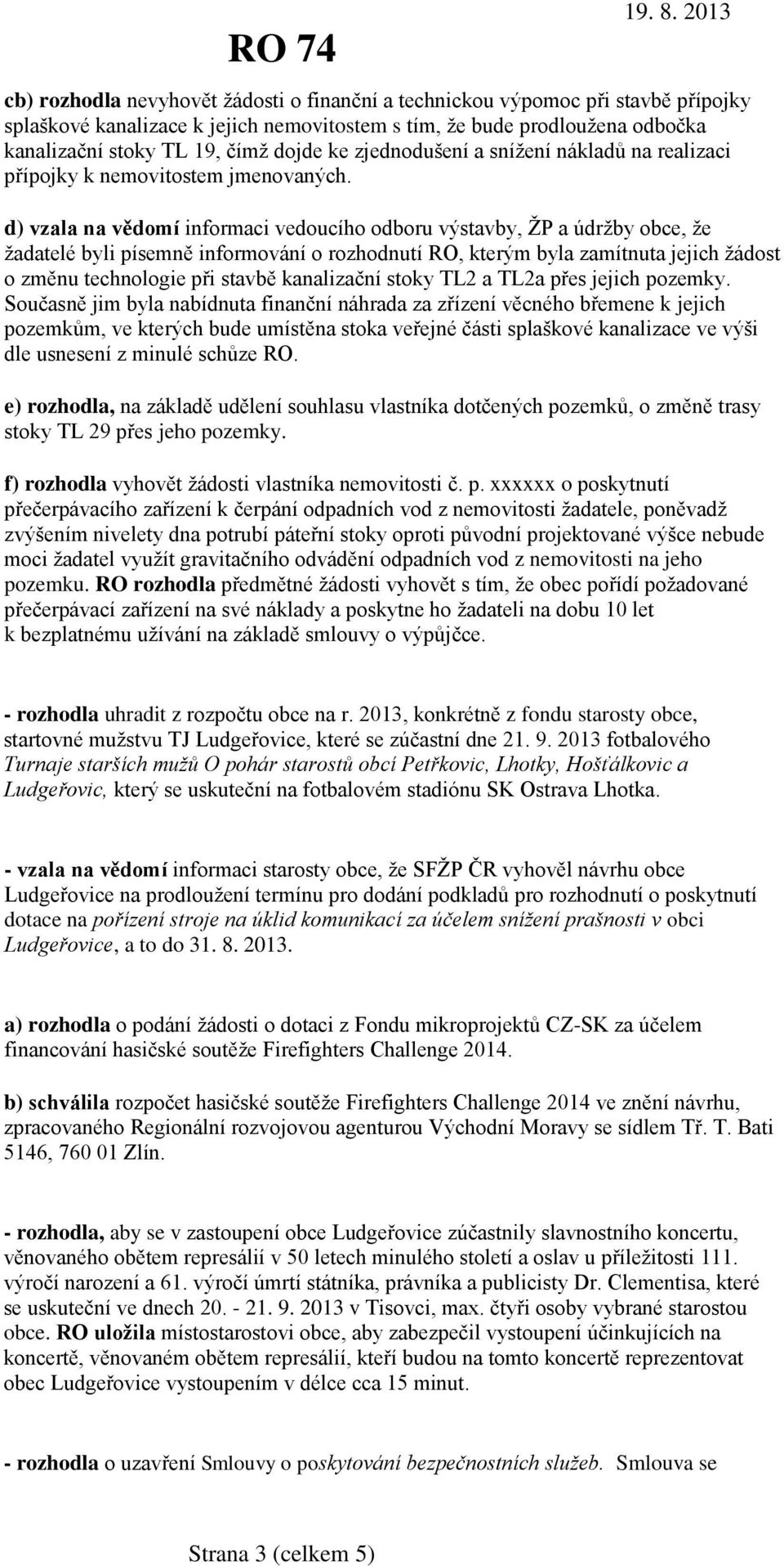 d) vzala na vědomí informaci vedoucího odboru výstavby, ŽP a údržby obce, že žadatelé byli písemně informování o rozhodnutí RO, kterým byla zamítnuta jejich žádost o změnu technologie při stavbě