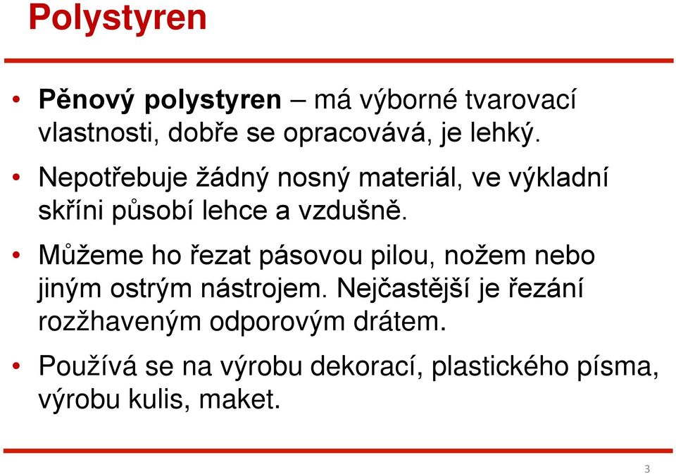 Můžeme ho řezat pásovou pilou, nožem nebo jiným ostrým nástrojem.