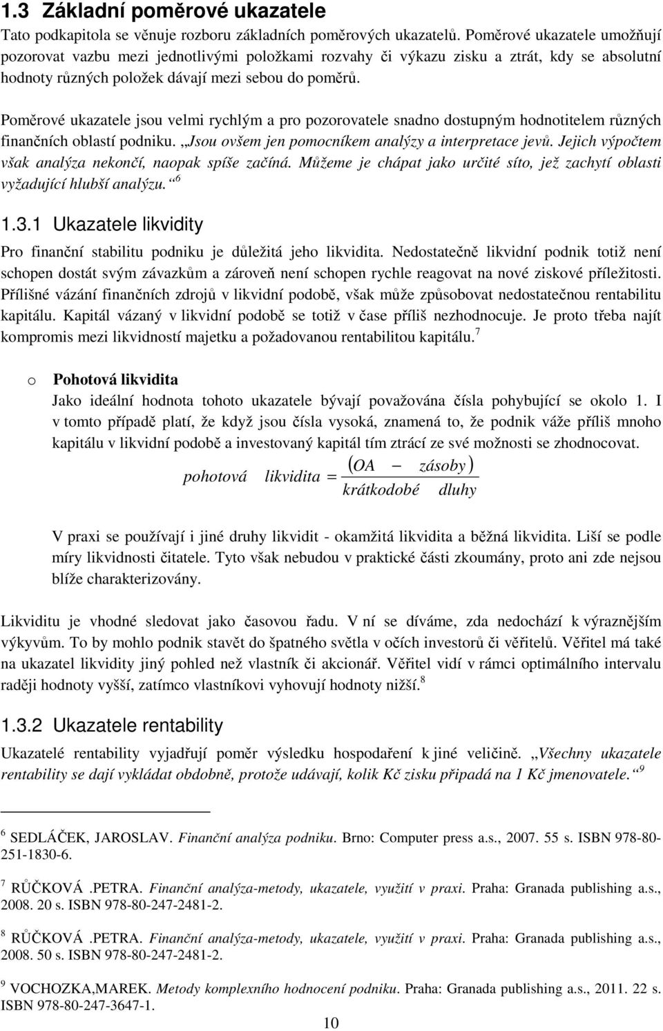 Pměrvé ukazatele jsu velmi rychlým a pr pzrvatele snadn dstupným hdntitelem různých finančních blastí pdniku. Jsu všem jen pmcníkem analýzy a interpretace jevů.