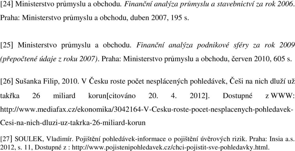 V Česku rste pčet nesplácených phledávek, Češi na nich dluží už takřka 26 miliard krun[citván 20. 4. 2012]. Dstupné z WWW: http://www.mediafax.