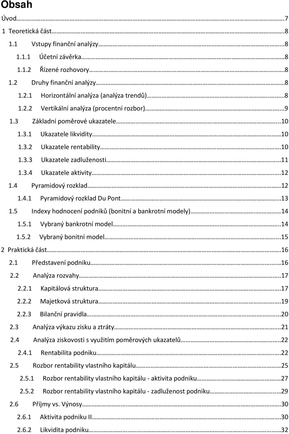 ..13 1.5 Indexy hdncení pdniků (bnitní a bankrtní mdely).. 14 1.5.1 Vybraný bankrtní mdel..14 1.5.2 Vybraný bnitní mdel...15 2 Praktická část.16 2.1 Představení pdniku. 16 2.2 Analýza rzvahy..17 2.2.1 Kapitálvá struktura.