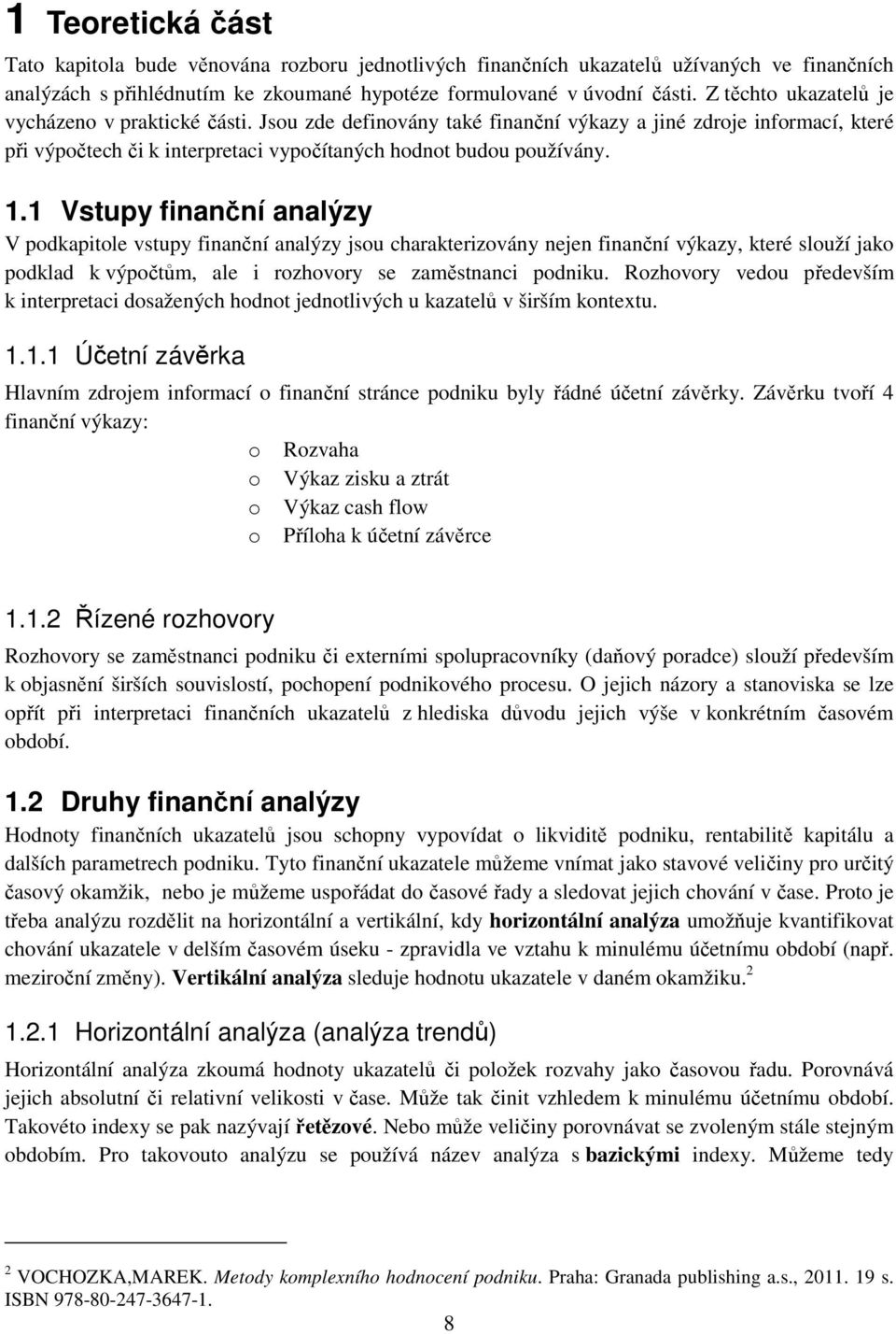 1 Vstupy finanční analýzy V pdkapitle vstupy finanční analýzy jsu charakterizvány nejen finanční výkazy, které služí jak pdklad k výpčtům, ale i rzhvry se zaměstnanci pdniku.