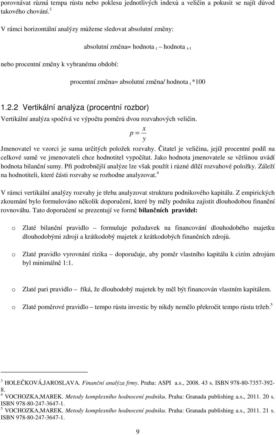 2 Vertikální analýza (prcentní rzbr) Vertikální analýza spčívá ve výpčtu pměrů dvu rzvahvých veličin. x p = y Jmenvatel ve vzrci je suma určitých plžek rzvahy.