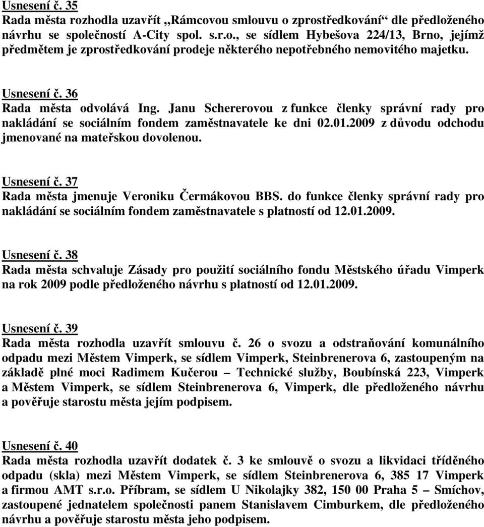 2009 z důvodu odchodu jmenované na mateřskou dovolenou. Usnesení č. 37 Rada města jmenuje Veroniku Čermákovou BBS.