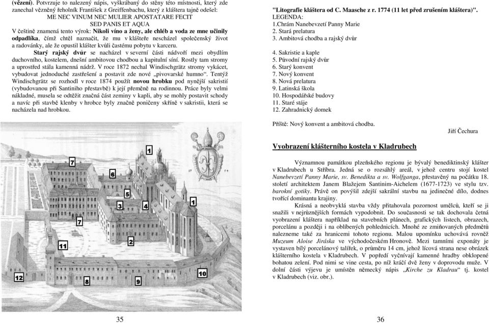 SED PANIS ET AQUA V češtině znamená tento výrok: Nikoli víno a ženy, ale chléb a voda ze mne učinily odpadlíka, čímž chtěl naznačit, že mu v klášteře nescházel společenský život a radovánky, ale že