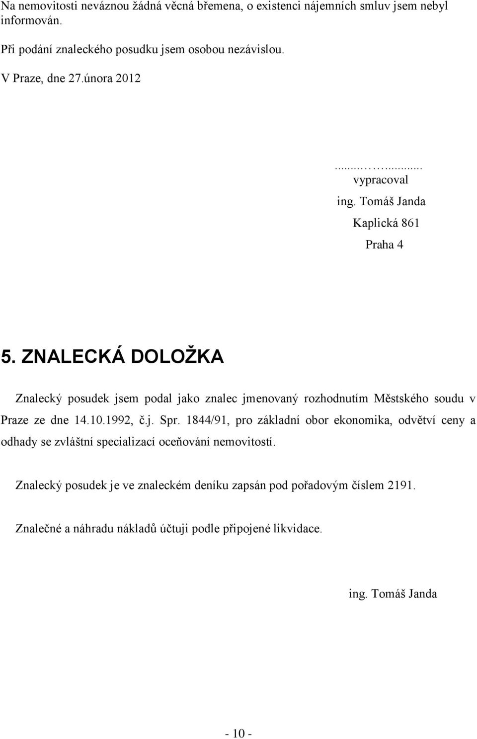 ZNALECKÁ DOLOŽKA Znalecký posudek jsem podal jako znalec jmenovaný rozhodnutím Městského soudu v Praze ze dne 14.10.1992, č.j. Spr.