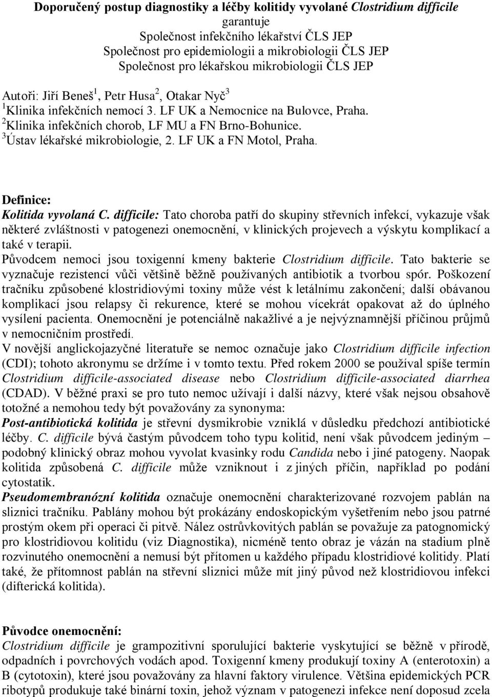 2 Klinika infekčních chorob, LF MU a FN Brno-Bohunice. 3 Ústav lékařské mikrobiologie, 2. LF UK a FN Motol, Praha. Definice: Kolitida vyvolaná C.