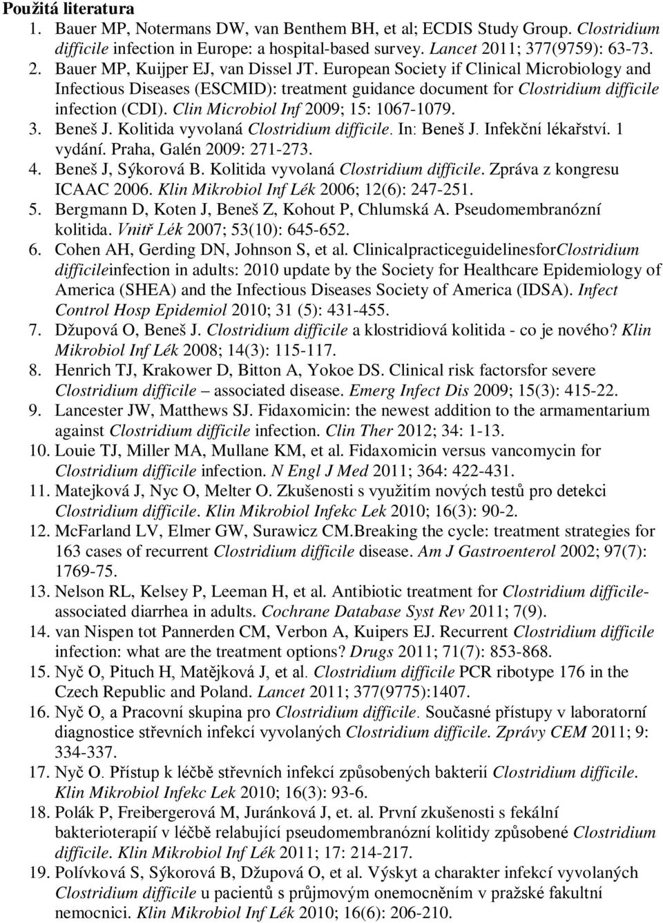 European Society if Clinical Microbiology and Infectious Diseases (ESCMID): treatment guidance document for Clostridium difficile infection (CDI). Clin Microbiol Inf 2009; 15: 1067-1079. 3. Beneš J.