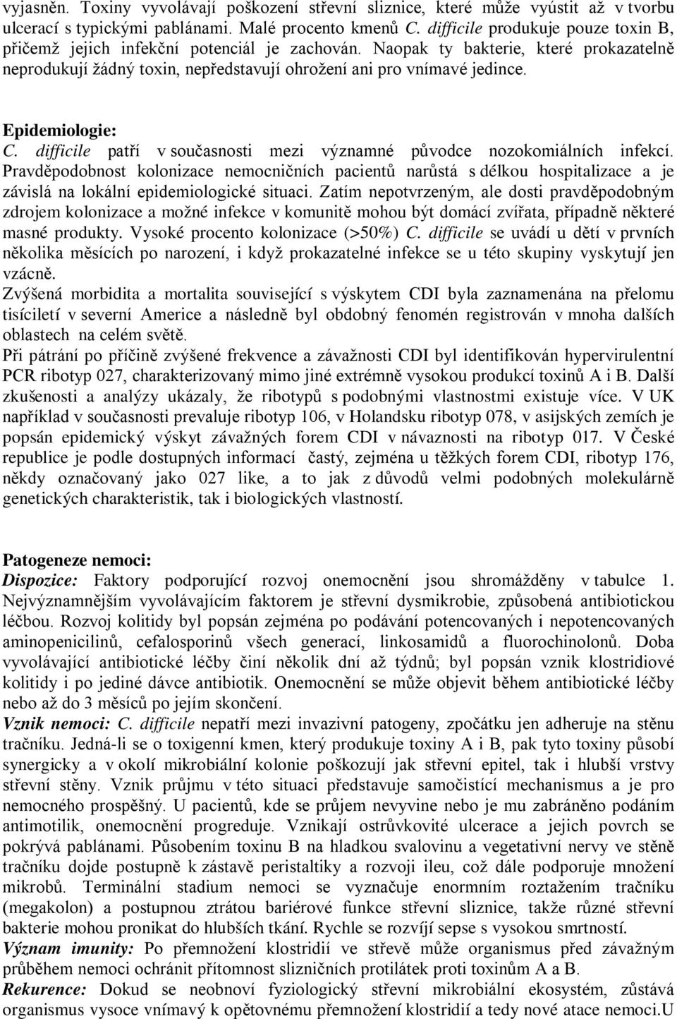 Epidemiologie: C. difficile patří v současnosti mezi významné původce nozokomiálních infekcí.