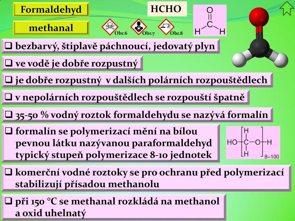 nepolárních rozpouštědlech se rozpouští špatně 35-50 % vodný roztok formaldehydu se nazývá formalín Obr.7 Obr.