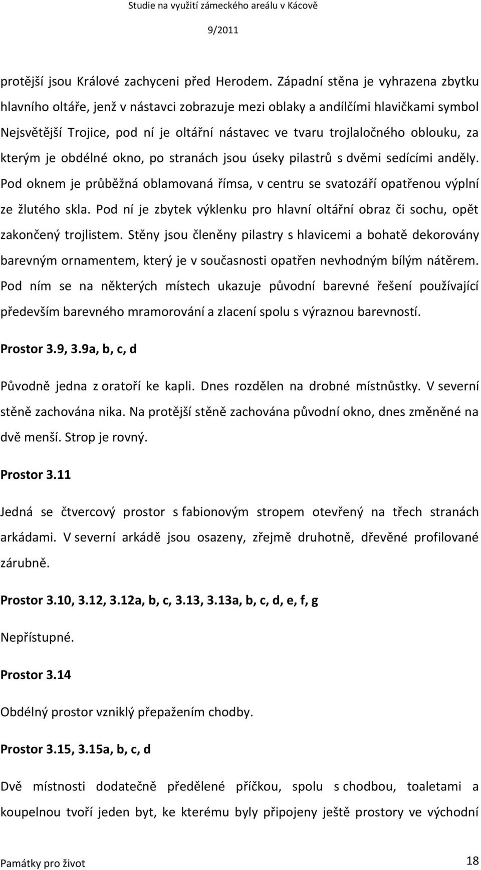 za kterým je obdélné okno, po stranách jsou úseky pilastrů s dvěmi sedícími anděly. Pod oknem je průběžná oblamovaná římsa, v centru se svatozáří opatřenou výplní ze žlutého skla.