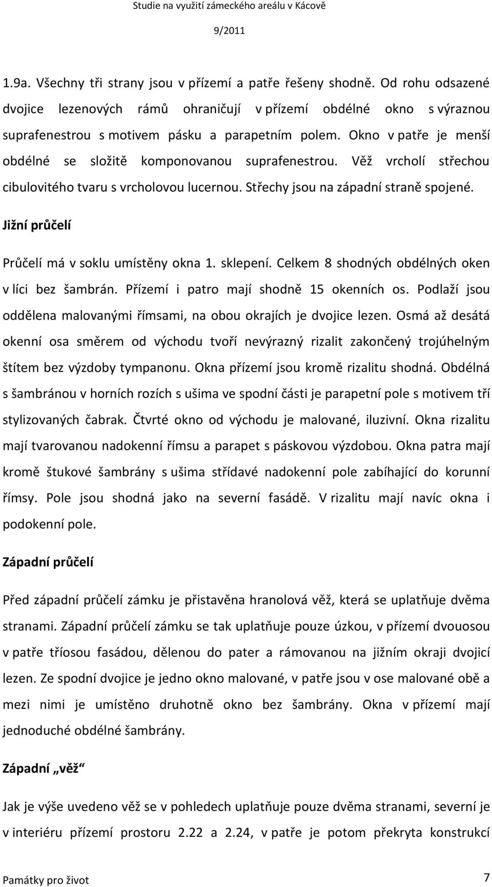 Jižní průčelí Průčelí má v soklu umístěny okna 1. sklepení. Celkem 8 shodných obdélných oken v líci bez šambrán. Přízemí i patro mají shodně 15 okenních os.