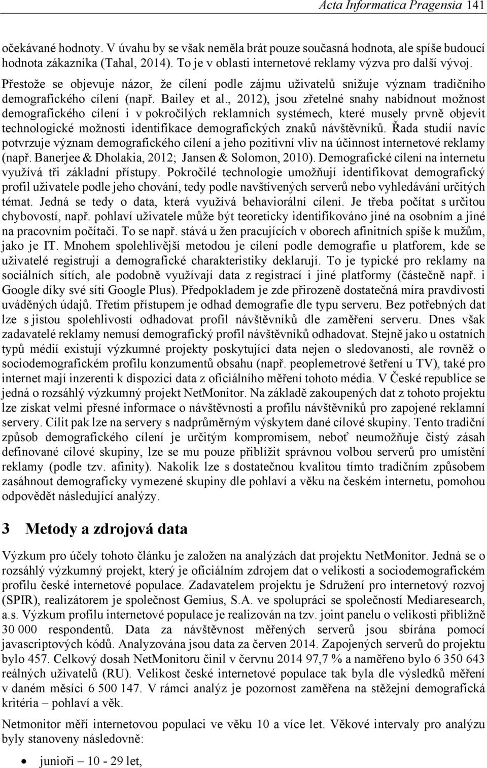 , 2012), jsou zřetelné snahy nabídnout možnost demografického cílení i v pokročilých reklamních systémech, které musely prvně objevit technologické možnosti identifikace demografických znaků