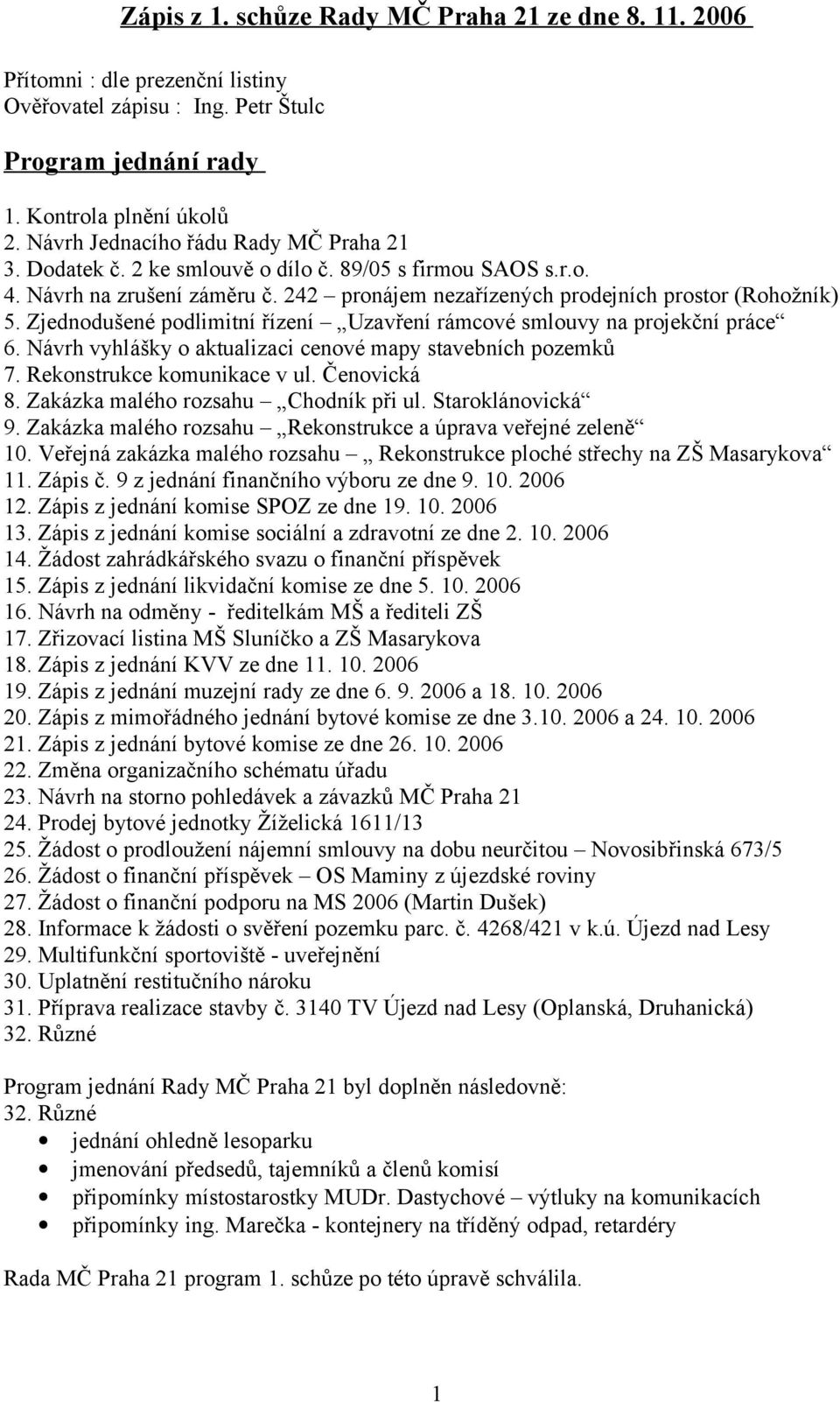 Zjednodušené podlimitní řízení Uzavření rámcové smlouvy na projekční práce 6. Návrh vyhlášky o aktualizaci cenové mapy stavebních pozemků 7. Rekonstrukce komunikace v ul. Čenovická 8.