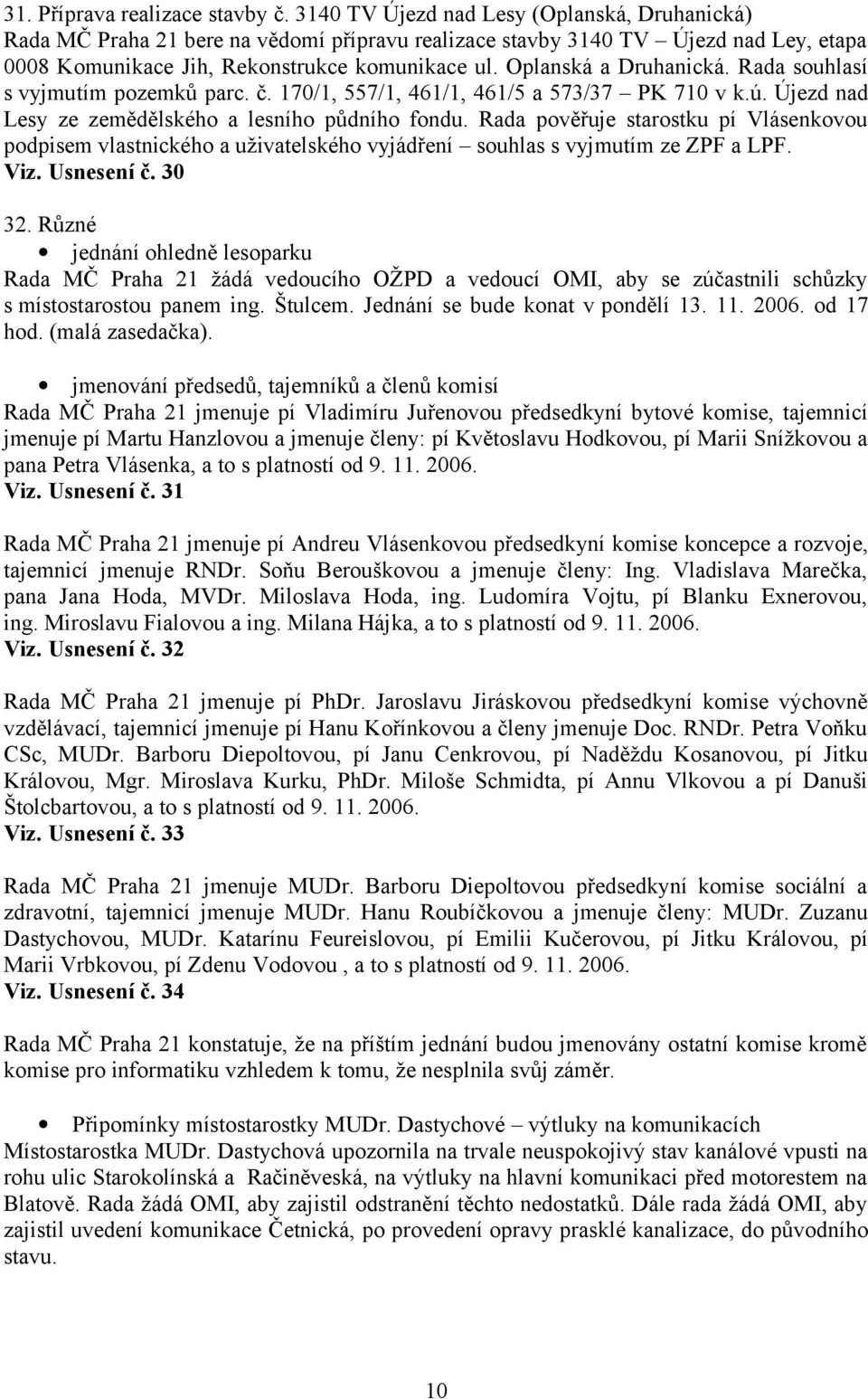 Oplanská a Druhanická. Rada souhlasí s vyjmutím pozemků parc. č. 170/1, 557/1, 461/1, 461/5 a 573/37 PK 710 v k.ú. Újezd nad Lesy ze zemědělského a lesního půdního fondu.