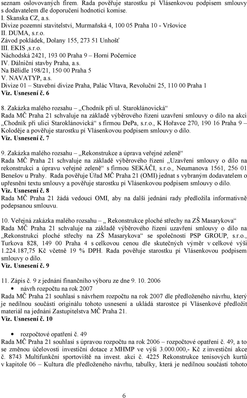 s. Divize 01 Stavební divize Praha, Palác Vltava, Revoluční 25, 110 00 Praha 1 Viz. Usnesení č. 6 8. Zakázka malého rozsahu Chodník při ul.