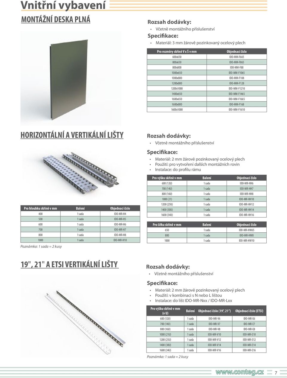 LIŠTY Pro hloubku skříně v mm Objednací číslo 400 1 sada IDO-MR-H4 500 1 sada IDO-MR-H5 600 1 sada IDO-MR-H6 700 1 sada IDO-MR-H7 800 1 sada IDO-MR-H8 1000 1 sada IDO-MR-H10 Poznámka: 1 sada = 2 kusy