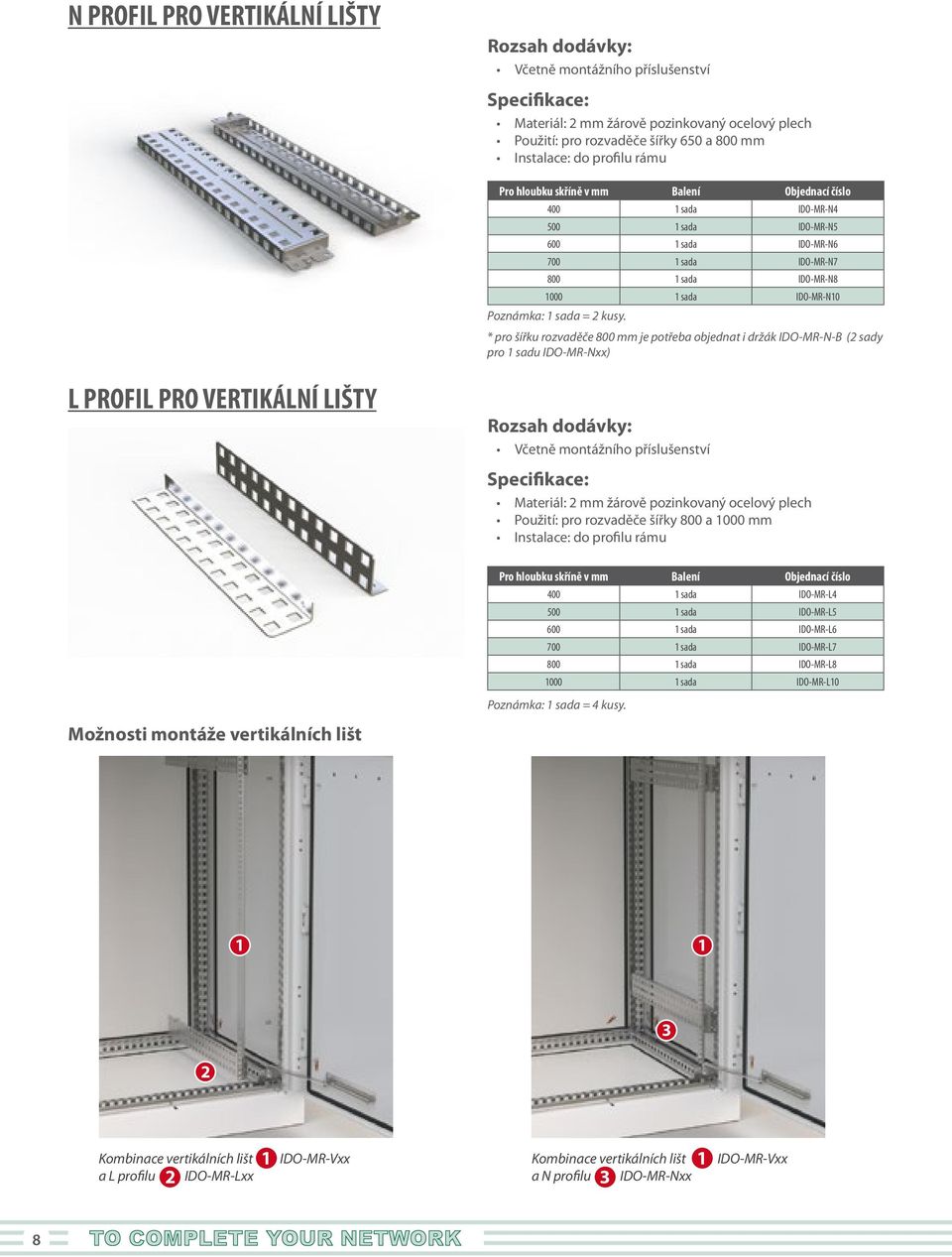 * pro šířku rozvaděče 800 mm je potřeba objednat i držák IDO-MR-N-B (2 sady pro 1 sadu IDO-MR-Nxx) L PROFIL PRO VERTIKÁLNÍ LIŠTY Materiál: 2 mm žárově pozinkovaný ocelový plech Použití: pro rozvaděče
