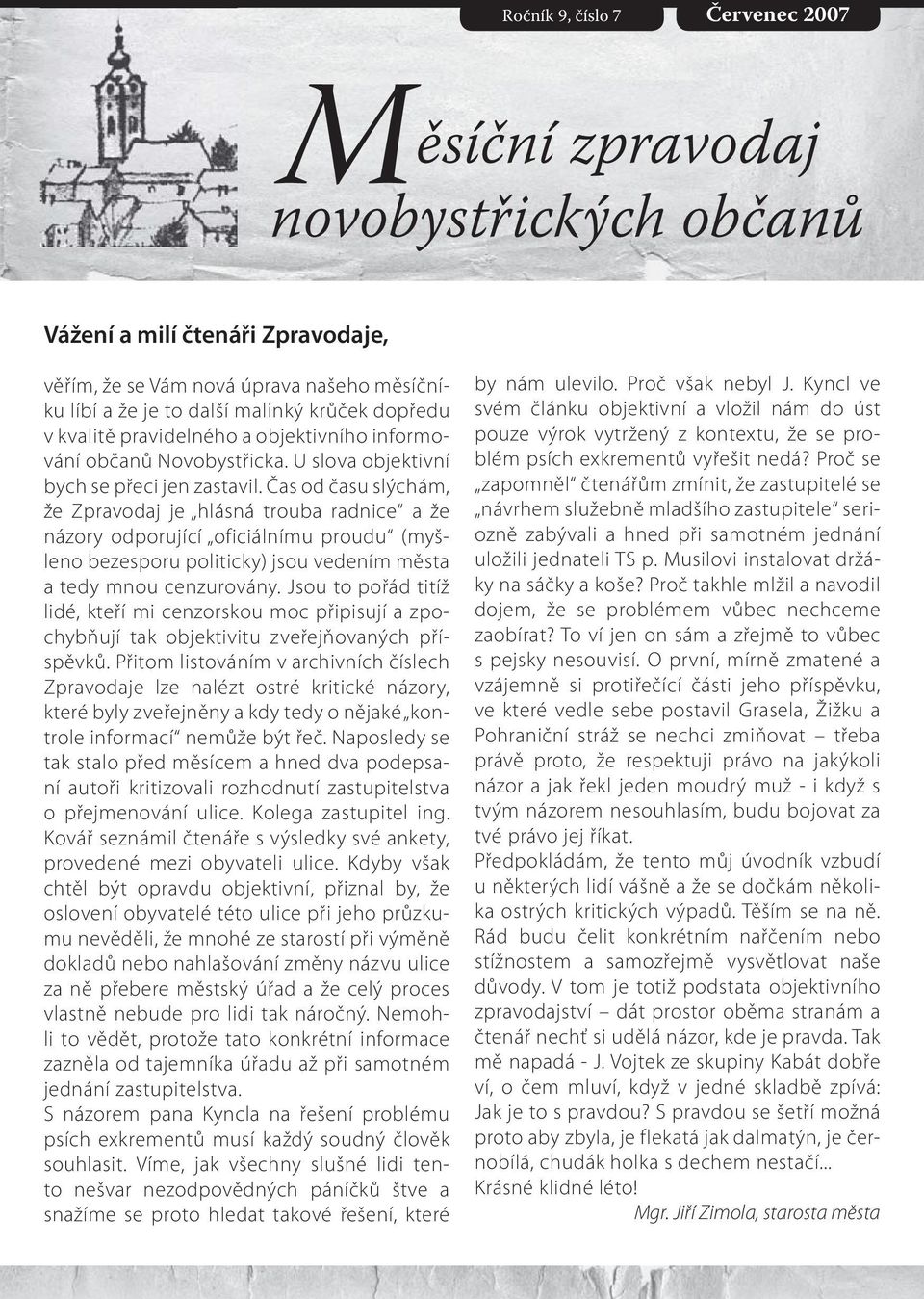 Čas od času slýchám, že Zpravodaj je hlásná trouba radnice a že názory odporující oficiálnímu proudu (myšleno bezesporu politicky) jsou vedením města a tedy mnou cenzurovány.