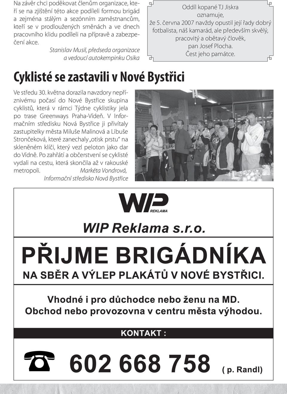 května dorazila navzdory nepříznivému počasí do Nové Bystřice skupina cyklistů, která v rámci Týdne cyklistiky jela po trase Greenways Praha-Vídeň.