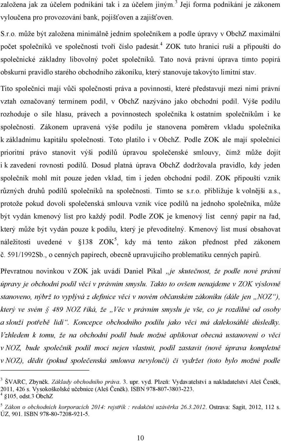 Tato nová právní úprava tímto popírá obskurní pravidlo starého obchodního zákoníku, který stanovuje takovýto limitní stav.