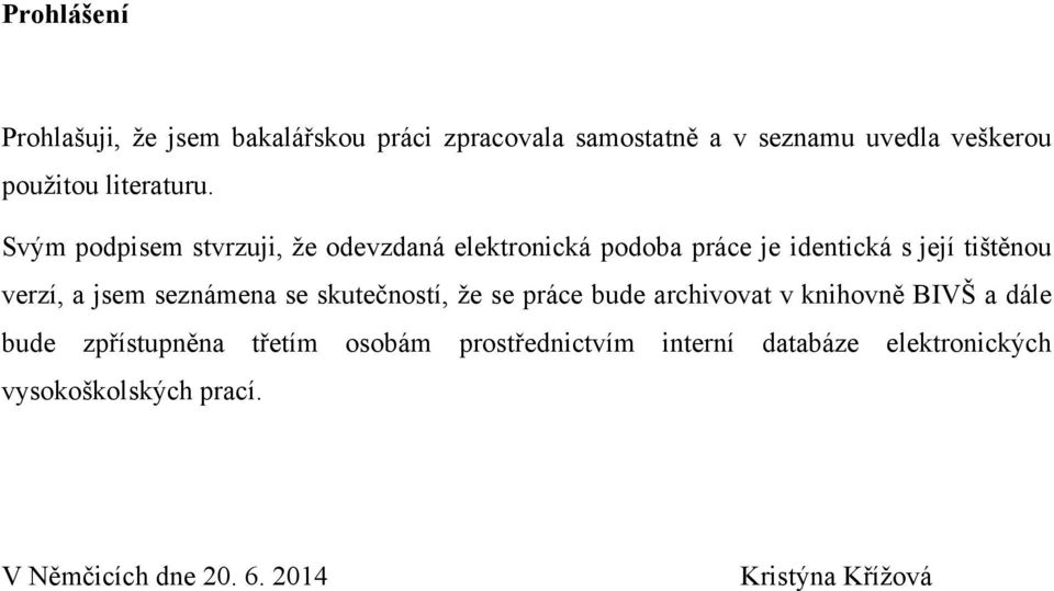 Svým podpisem stvrzuji, ţe odevzdaná elektronická podoba práce je identická s její tištěnou verzí, a jsem