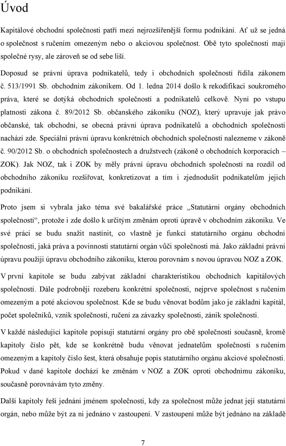 ledna 2014 došlo k rekodifikaci soukromého práva, které se dotýká obchodních společností a podnikatelŧ celkově. Nyní po vstupu platnosti zákona č. 89/2012 Sb.