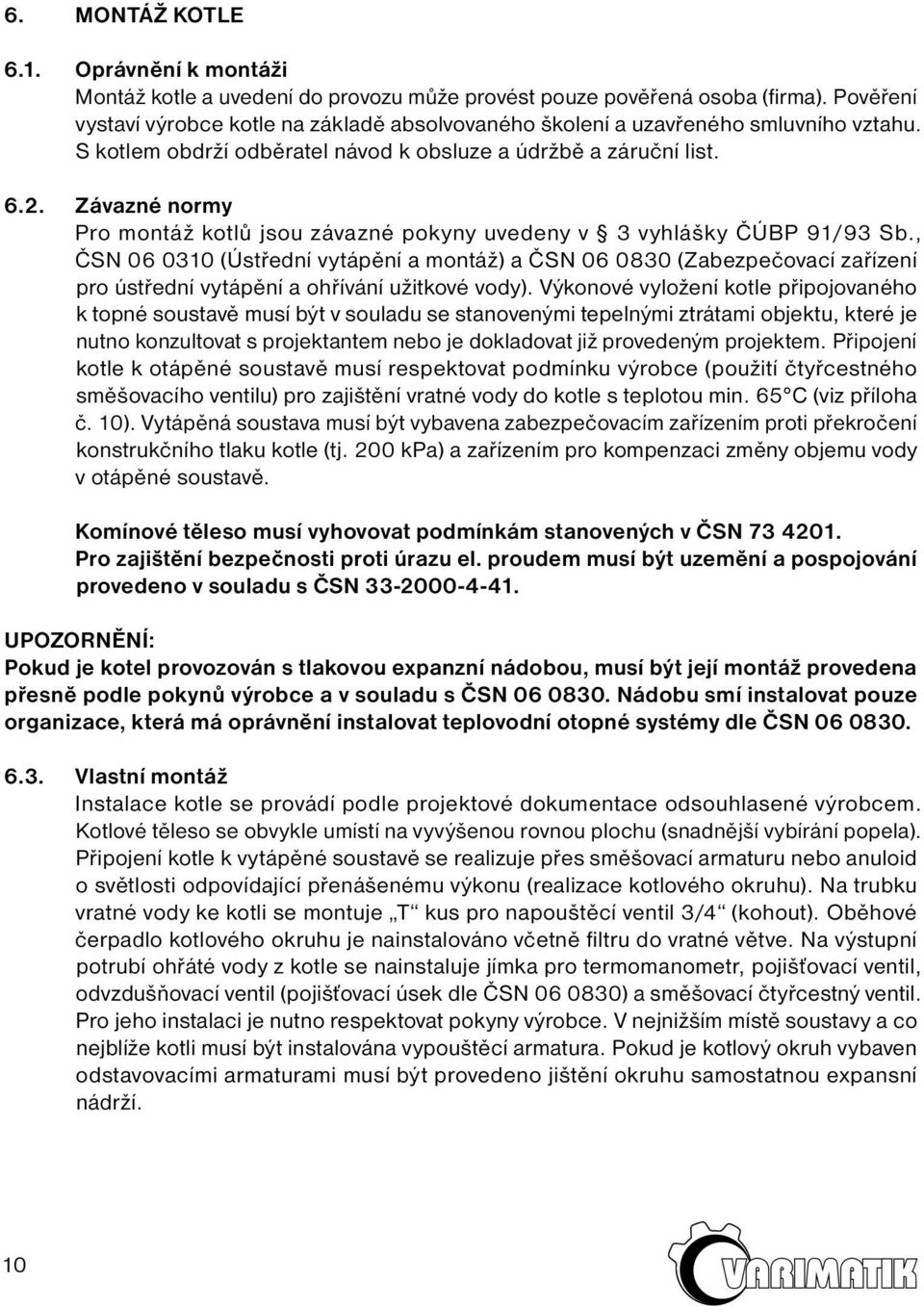 Závazné normy Pro montáž kotlů jsou závazné pokyny uvedeny v 3 vyhlášky ČÚBP 91/93 Sb.