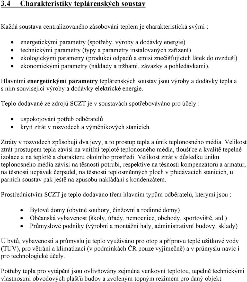 Hlavními energetickými parametry teplárenských soustav jsou výroby a dodávky tepla a s ním související výroby a dodávky elektrické energie.