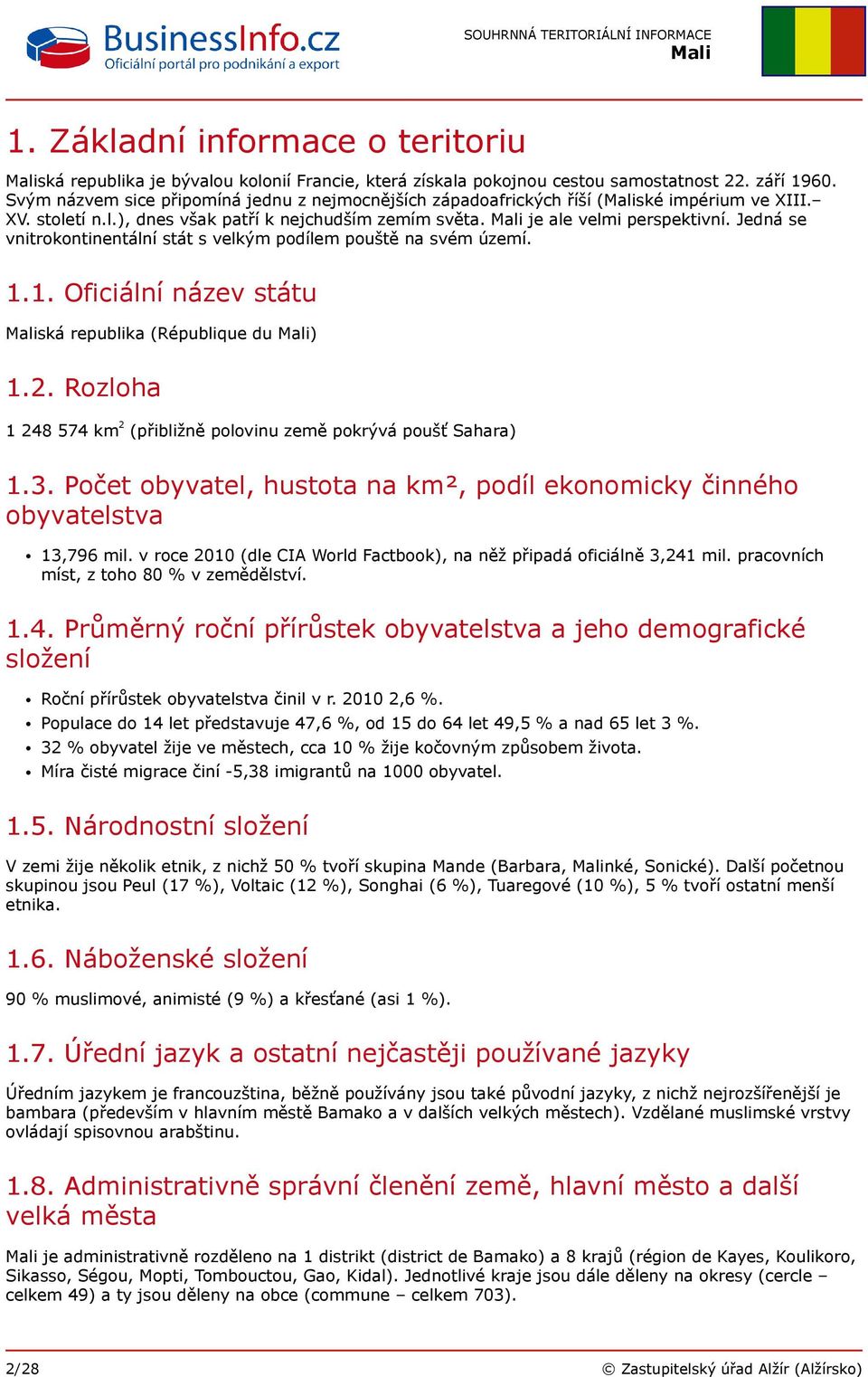 Jedná se vnitrokontinentální stát s velkým podílem pouště na svém území. 1.1. Oficiální název státu ská republika (République du ) 1.2.