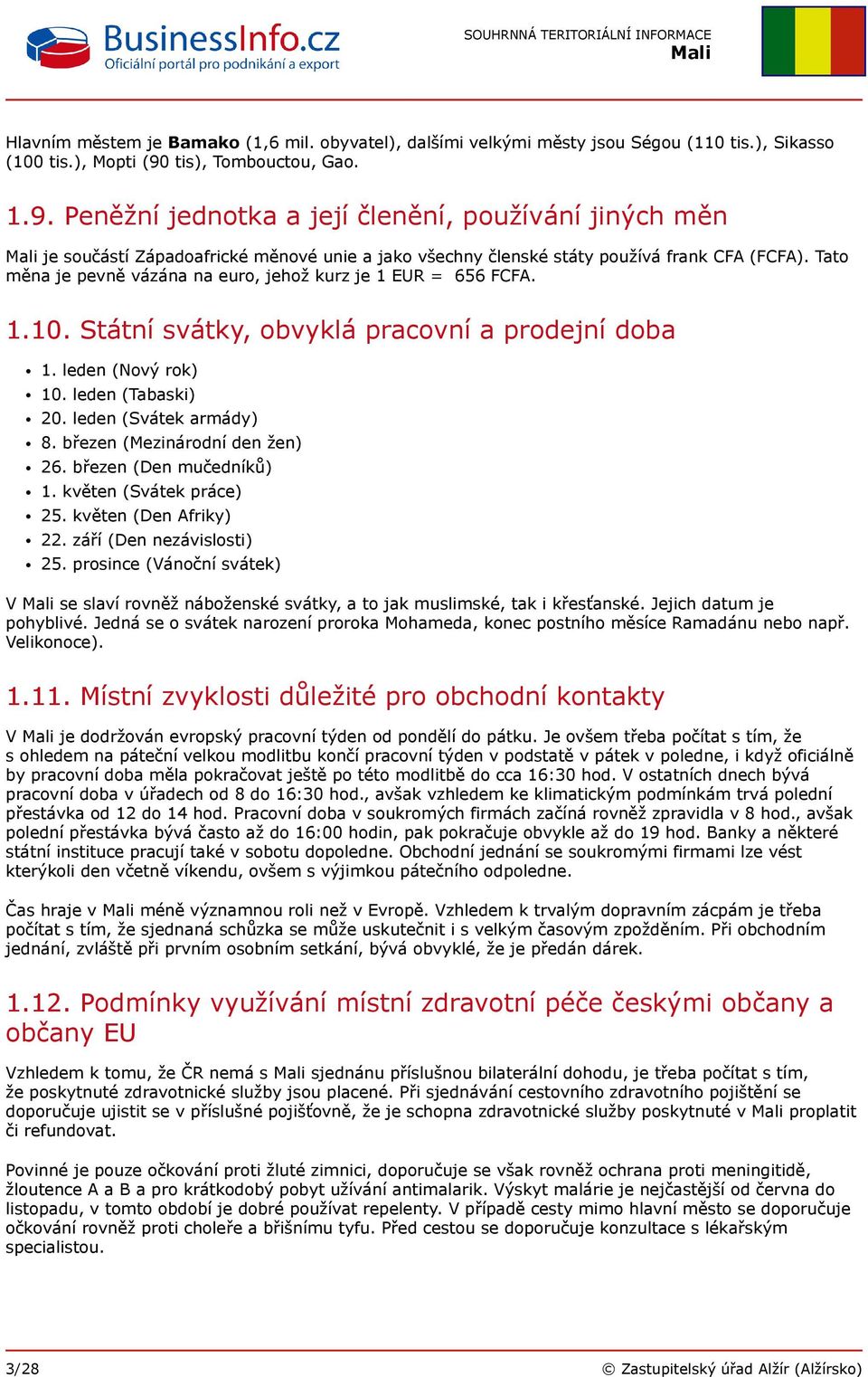 Tato měna je pevně vázána na euro, jehož kurz je 1 EUR = 656 FCFA. 1.10. Státní svátky, obvyklá pracovní a prodejní doba 1. leden (Nový rok) 10. leden (Tabaski) 20. leden (Svátek armády) 8.