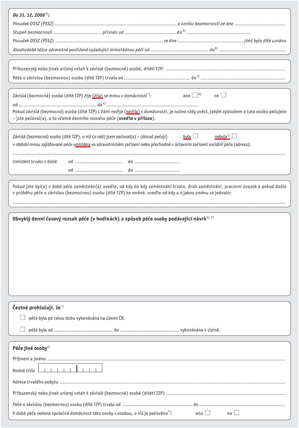 .. Závislá (bezmocná) osoba (dítě TZP) žije (žila) se mnou v domácnosti *) : ano 8) ne od... do 1).