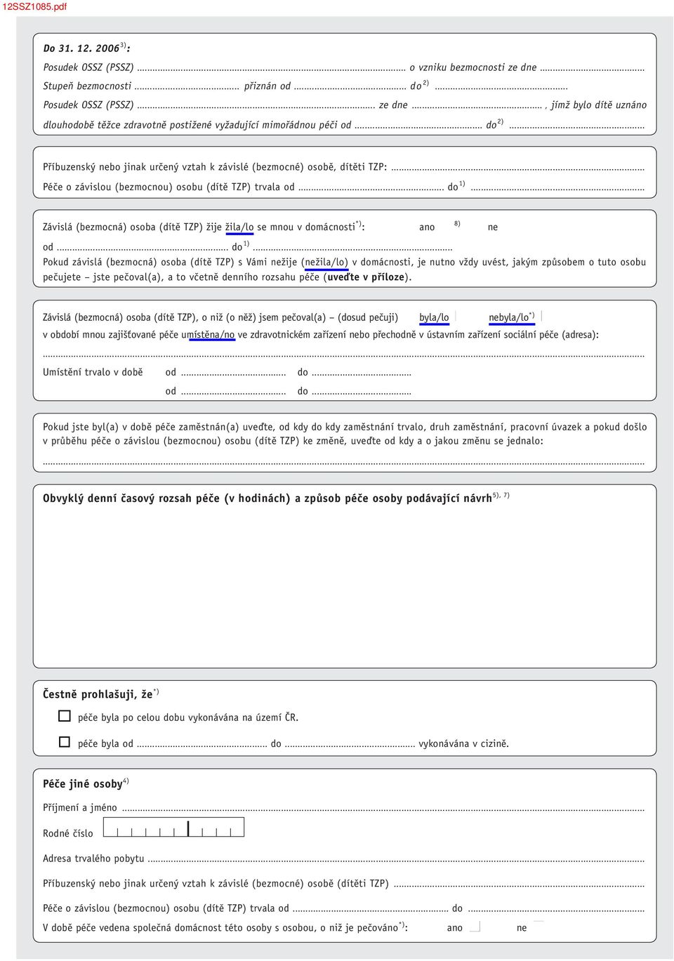 .. Závislá (bezmocná) osoba (dítě TZP) žije žila/lo se mnou v domácnosti *) : ano 8) ne od... do 1).