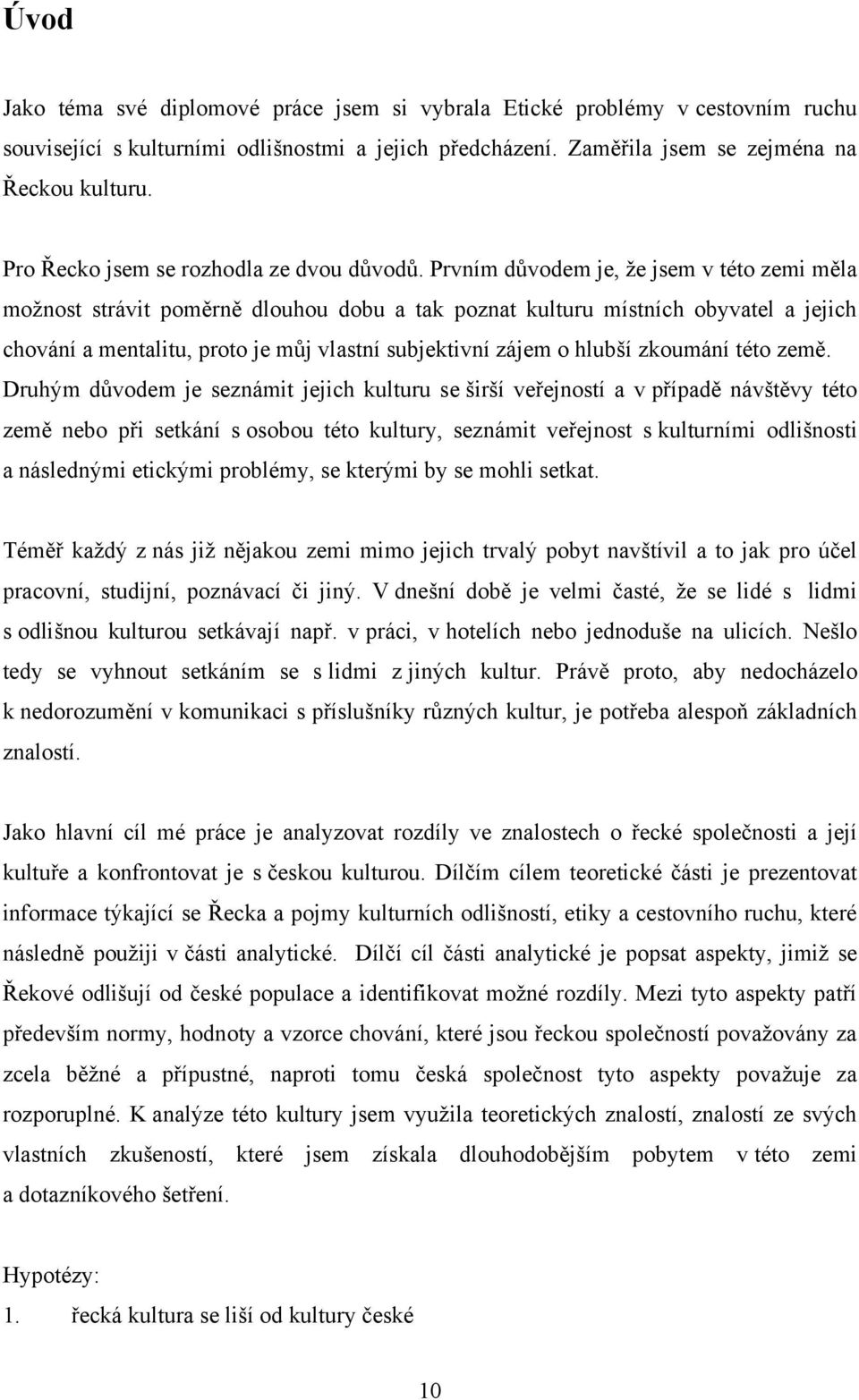 Prvním dŧvodem je, ţe jsem v této zemi měla moţnost strávit poměrně dlouhou dobu a tak poznat kulturu místních obyvatel a jejich chování a mentalitu, proto je mŧj vlastní subjektivní zájem o hlubší