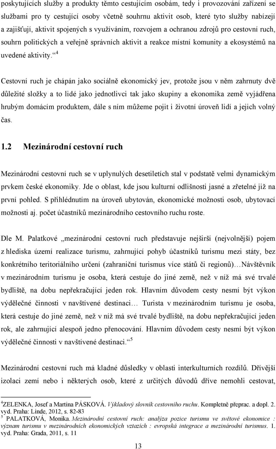 4 Cestovní ruch je chápán jako sociálně ekonomický jev, protoţe jsou v něm zahrnuty dvě dŧleţité sloţky a to lidé jako jednotlivci tak jako skupiny a ekonomika země vyjádřena hrubým domácím