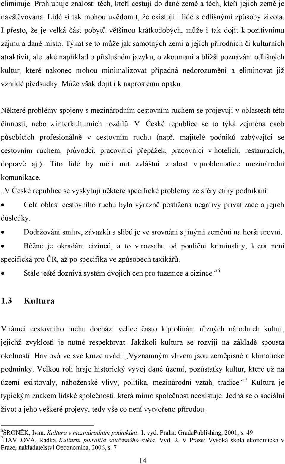 Týkat se to mŧţe jak samotných zemí a jejích přírodních či kulturních atraktivit, ale také například o příslušném jazyku, o zkoumání a bliţší poznávání odlišných kultur, které nakonec mohou