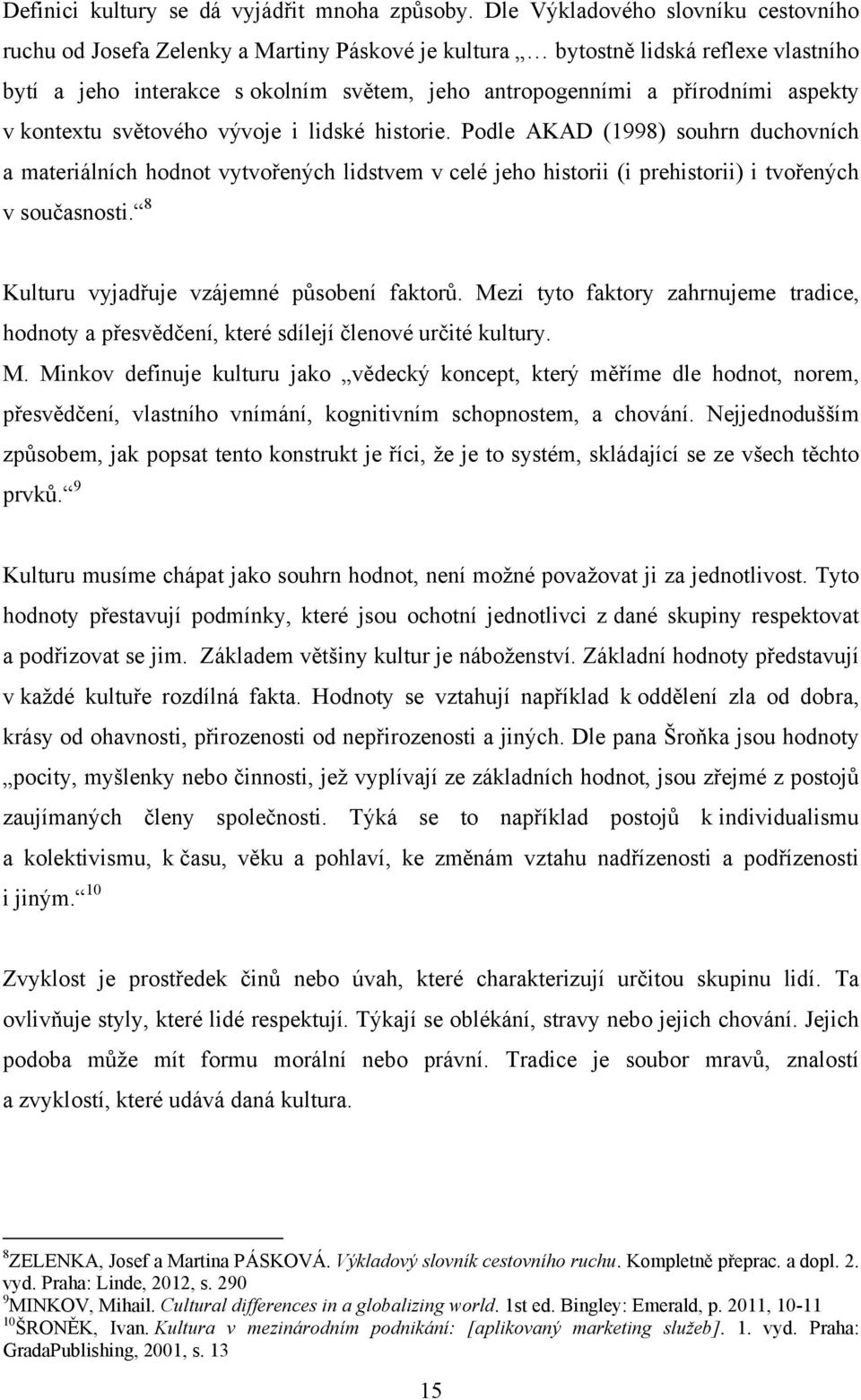 aspekty v kontextu světového vývoje i lidské historie. Podle AKAD (1998) souhrn duchovních a materiálních hodnot vytvořených lidstvem v celé jeho historii (i prehistorii) i tvořených v současnosti.