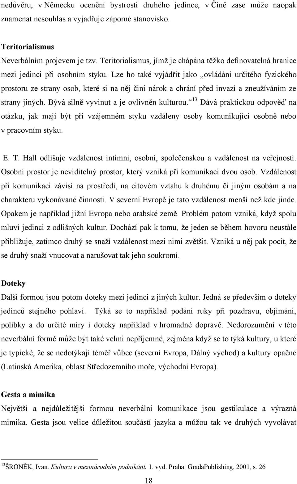 Lze ho také vyjádřit jako ovládání určitého fyzického prostoru ze strany osob, které si na něj činí nárok a chrání před invazí a zneuţíváním ze strany jiných.