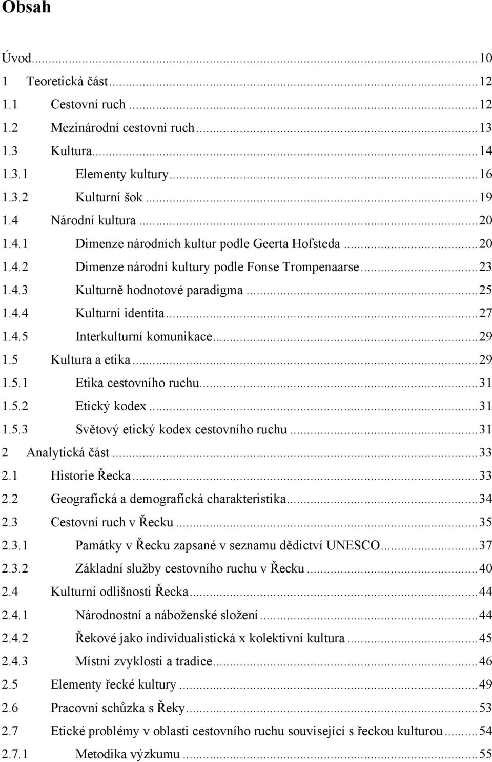 .. 29 1.5 Kultura a etika... 29 1.5.1 Etika cestovního ruchu... 31 1.5.2 Etický kodex... 31 1.5.3 Světový etický kodex cestovního ruchu... 31 2 Analytická část... 33 2.