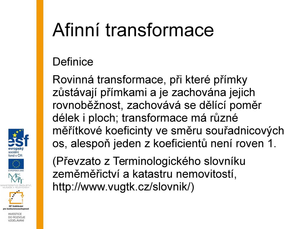 měřítkové koeficinty ve směru souřadnicových os, alespoň jeden z koeficientů není roven 1.