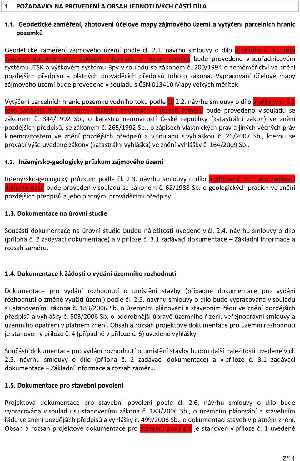 200/1994 o zeměměřictví ve znění pozdějších předpisů a platných prováděcích předpisů tohoto zákona. Vypracování účelové mapy zájmového území bude provedeno v souladu s ČSN 013410 Mapy velkých měřítek.