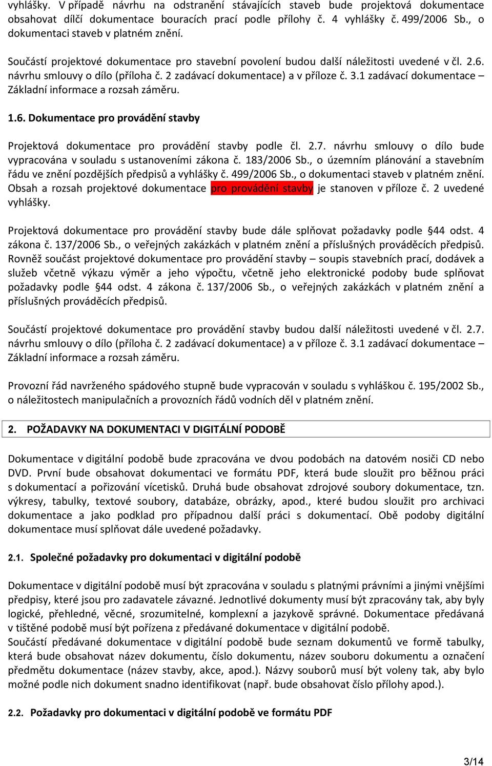 2 zadávací dokumentace) a v příloze č. 3.1 zadávací dokumentace Základní informace a rozsah záměru. 1.6. Dokumentace pro provádění stavby Projektová dokumentace pro provádění stavby podle čl. 2.7.