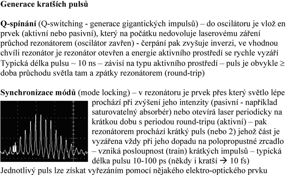 typu aktivního prostředí puls je obvykle doba průchodu světla tam a zpátky rezonátorem (round-trip) Synchronizace módů (mode locking) v rezonátoru je prvek přes který světlo lépe prochází při zvýšení